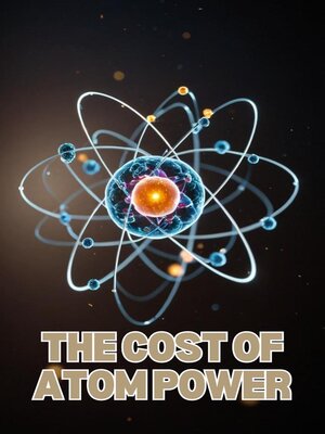 cover image of The Cost of Atom Power